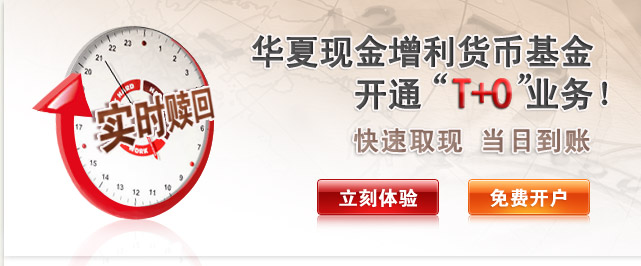 华夏现金增利货币基金开通网上直销“T+0”_快速取现，当日到账